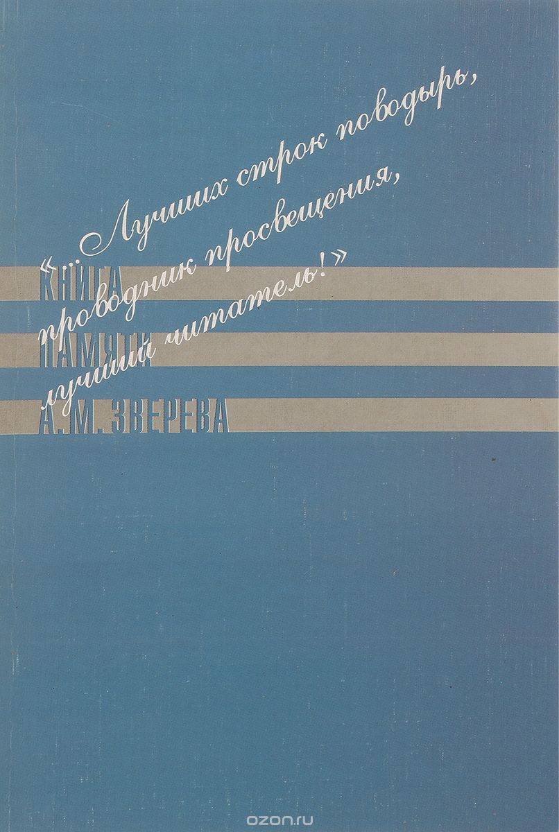"...Лучших строк поводырь,проводник просвещения,лучший читатель!" Книга памяти А. М. Зверева